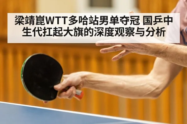 梁靖崑WTT多哈站男单夺冠 国乒中生代扛起大旗的深度观察与分析