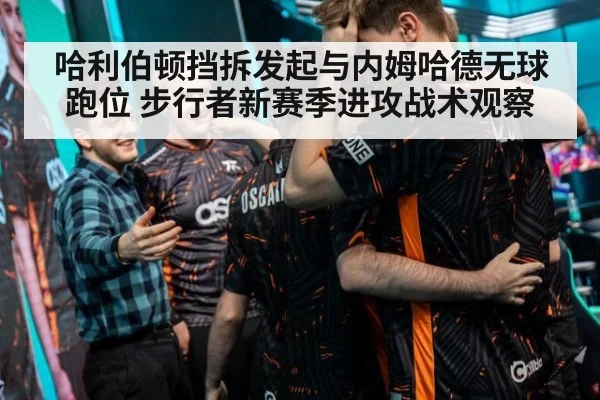 哈利伯顿挡拆发起与内姆哈德无球跑位 步行者新赛季进攻战术观察